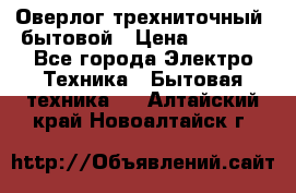 Оверлог трехниточный, бытовой › Цена ­ 2 800 - Все города Электро-Техника » Бытовая техника   . Алтайский край,Новоалтайск г.